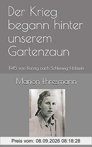 Der Krieg begann hinter unserem Gartenzaun: 1945 von Danzig nach Schleswig-Holstein