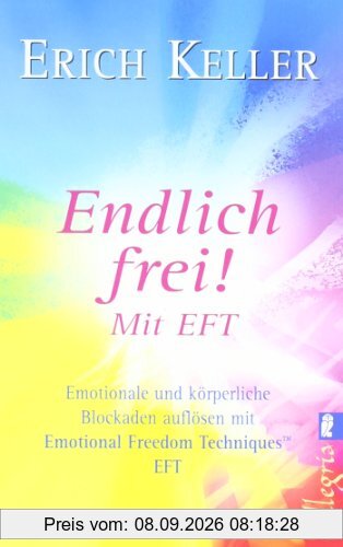 Endlich frei!: Emotionale und körperliche Blockaden auflösen mit Emotional Freedom Technik EFT: Emotionale und körperliche Blockaden auflösen mit Emotional Freedom Techniques EFT