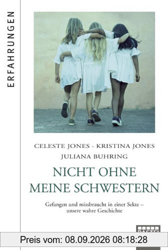 Nicht ohne meine Schwestern: Gefangen und missbraucht in einer Sekte - unsere wahre Geschichte