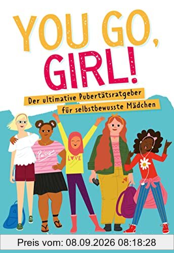 You go, girl!: Der ultimative Pubertätsratgeber für selbstbewusste Mädchen