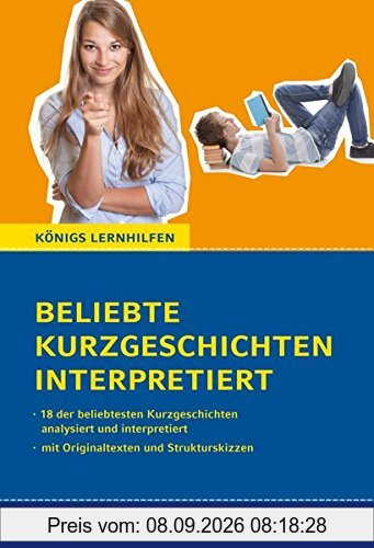 Beliebte Kurzgeschichten interpretiert. 18 der beliebtesten Kurzgeschichten des Deutschunterrichts interpretiert. Mit Originaltexten und Strukturskizzen (Königs Lernhilfen)