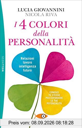 Lucia Giovannini / Nicola Riva - I 4 Colori Della Personalita. Relazioni, Lavoro, Intelligenza, Futuro: Conosci Te Stesso Per Espandere Le Tue Potenzi (1 BOOKS)