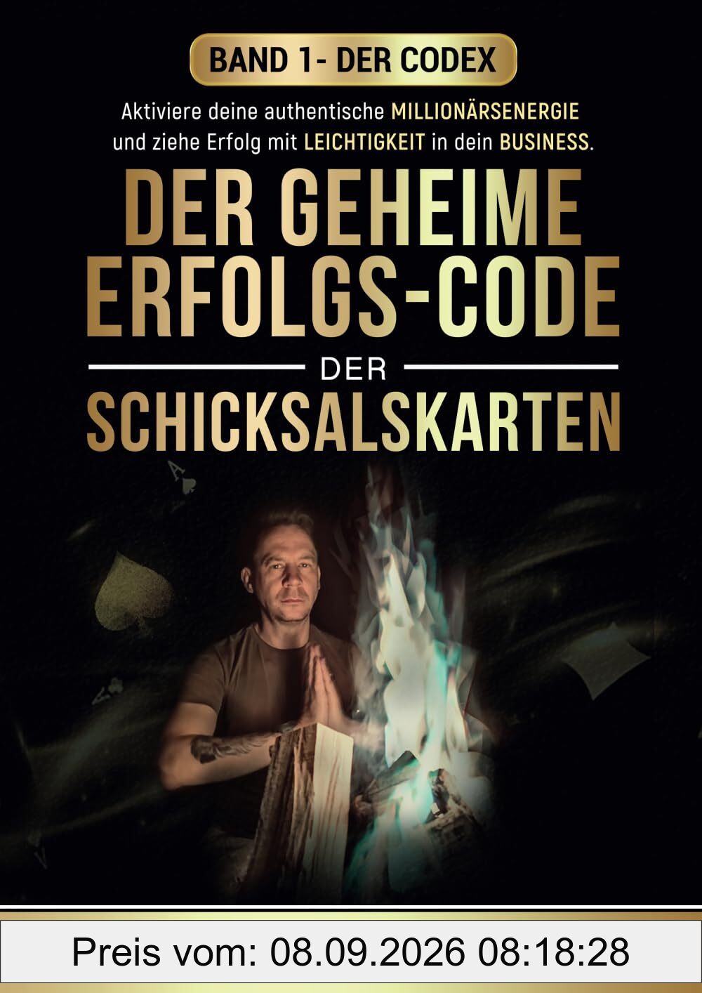 Der geheime Erfolgs-Code der Schicksalskarten - Der Codex: Aktiviere deine authentische Millionärsenergie – und ziehe Erfolg mit Leichtigkeit in dein ... - im Business & Privaten angewendet, Band 1)
