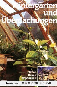 Wintergärten und Überdachungen - Planen, Bauen, Bepflanzen