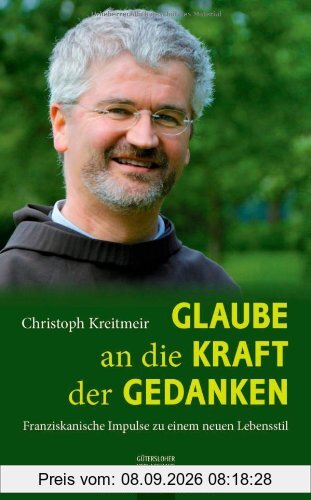 Glaube an die Kraft der Gedanken: Franziskanische Impulse zu einem neuen Lebensstil