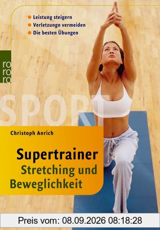 Supertrainer Stretching und Beweglichkeit: Leistung steigern. Verletzungen vermeiden. Die besten Übungen
