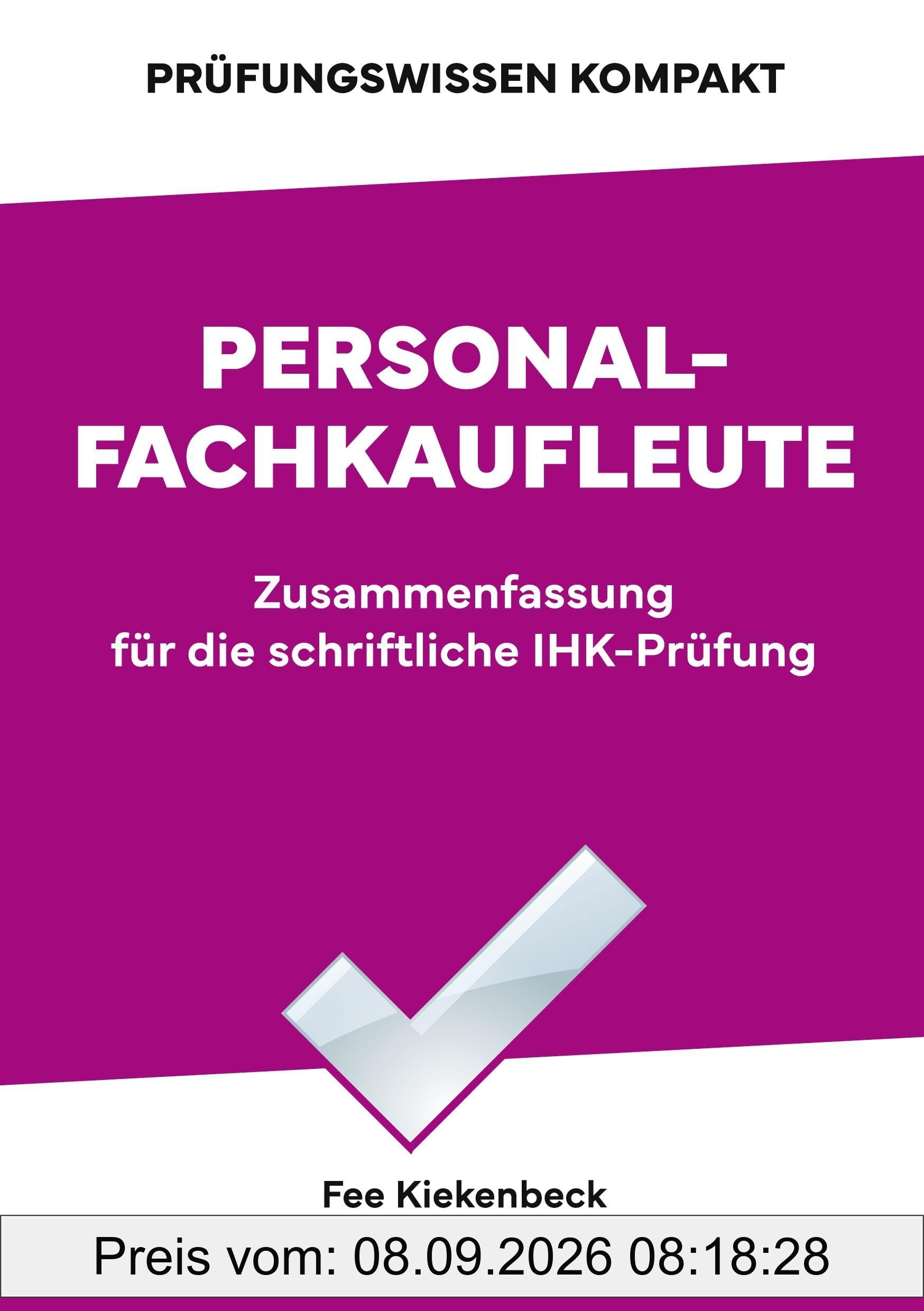 Personalfachkaufleute: Zusammenfassung für die IHK-Prüfung: Zusammenfassung für die schriftliche IHK-Prüfung der Situationsaufgabe