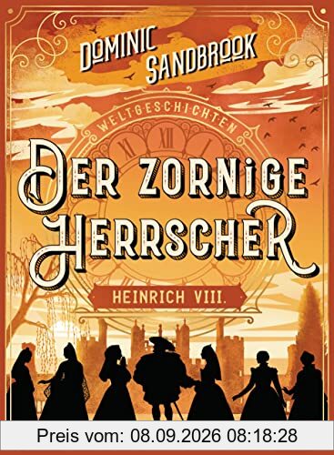 Weltgeschichte(n) - Der zornige Herrscher: Heinrich VIII.: Packendes Geschichtswissen für Kinder ab 10 Jahren (Die Weltgeschichten-Reihe, Band 4)