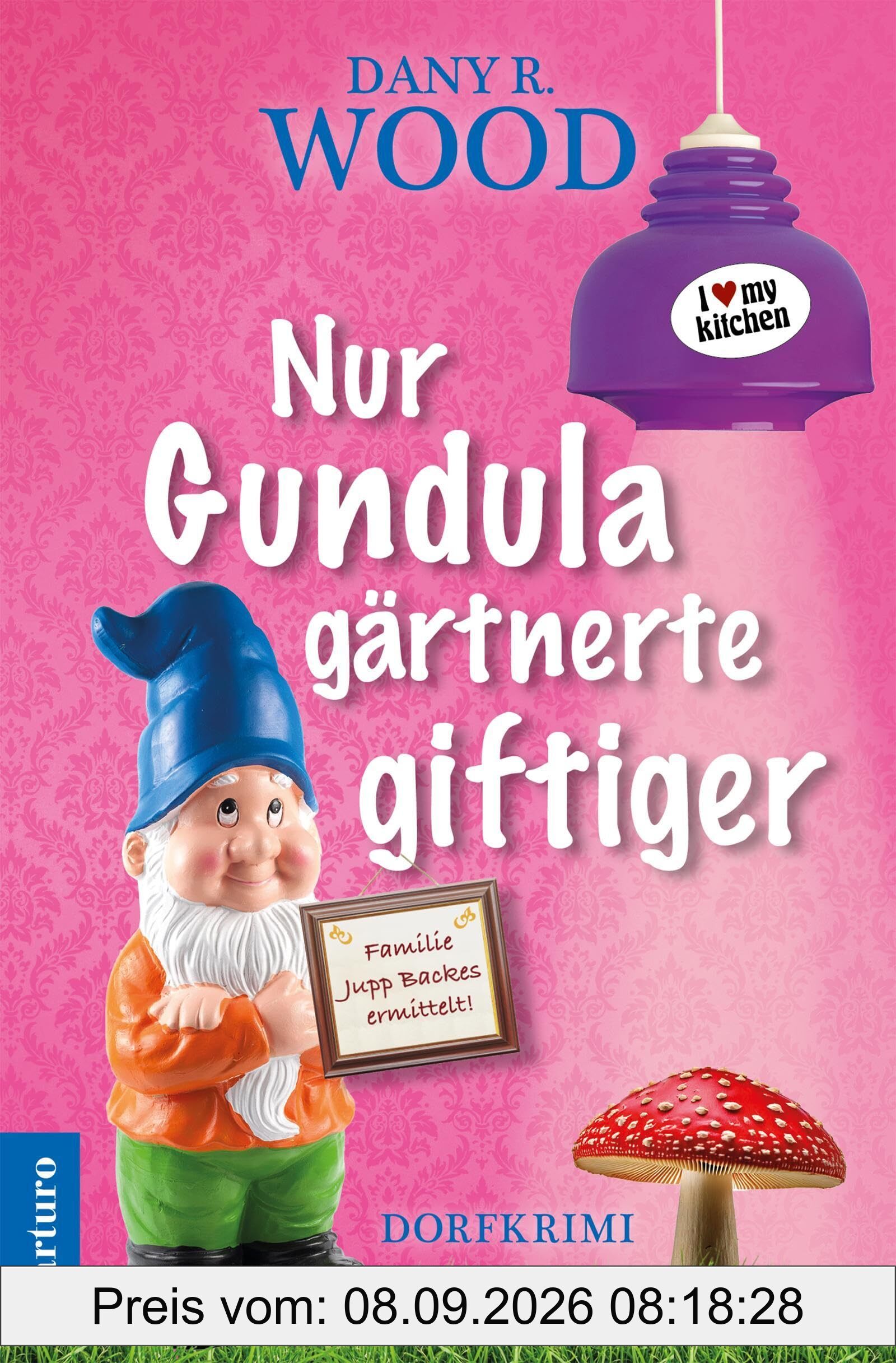 Nur Gundula gärtnerte giftiger (Familie Jupp Backes ermittelt: Dorfkrimi, Band 9)