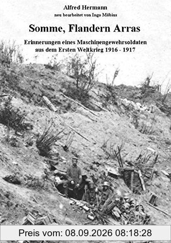 Somme, Flandern, Arras: Erinnerungen eines Maschinengewehrsoldaten aus dem Ersten Weltkrieg 1916 - 1917