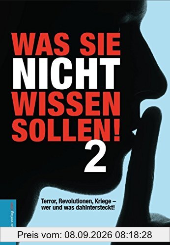Was Sie nicht wissen sollen! Band 2: Terror, Revolutionen, Kriege - wer und was wirklich dahintersteckt!