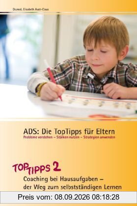 ADS - Die TopTipps für Eltern 2: Coaching bei Hausaufgaben - der Weg zum selbständigen Lernen