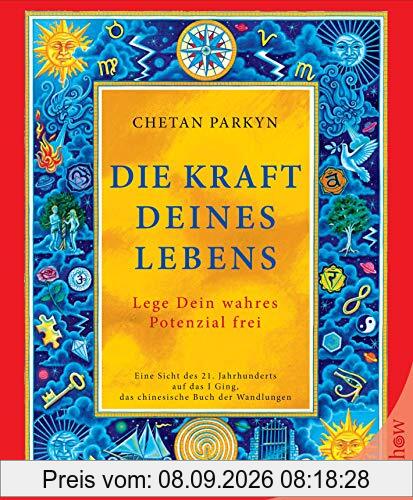 Die Kraft Deines Lebens: Eine Sicht des 21. Jahrhunderts auf das I Ging, das chinesische Buch der Wandlungen