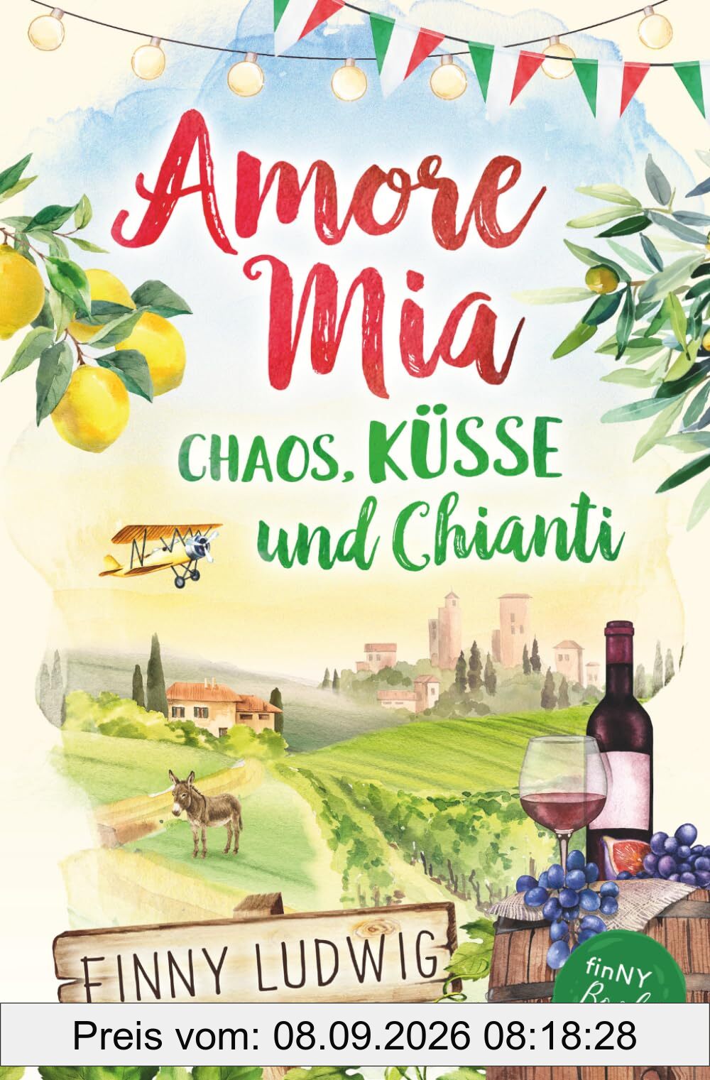 Amore Mia: Chaos, Küsse und Chianti - Eine humorvolle Liebeskomödie mit Toskana Flair und Happy End