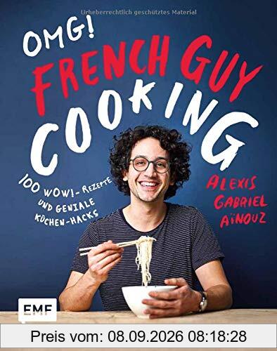 OMG! Das Kochbuch von French Guy Cooking: 100 Wow!-Rezepte und geniale Küchen-Hacks: Empfohlen von Jamie Oliver