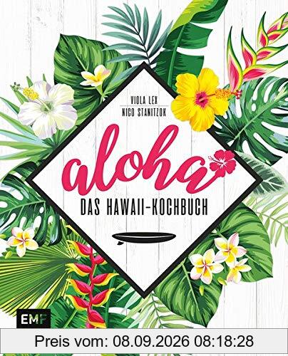 Aloha – Das Hawaii-Kochbuch: Poke, Huli-Huli-Hähnchen & Acai-Bowl: über 90 authentische Rezepte aus der Tiki-Küche für zu Hause