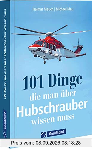 101 Dinge, die man über Hubschrauber wissen muss: Alles über Hubschrauber in einem Handbuch. (100/101 Dinge ...)