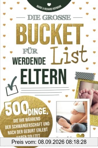 Die große Bucket List für werdende Eltern 500 Dinge, die ihr während der Schwangerschaft und nach der Geburt erlebt haben solltet