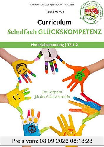 Curriculum Schulfach Glückskompetenz: Leitfaden für den Glücksunterricht - Teil 2: Materialsammlung