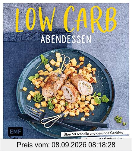 Low Carb Abendessen: Über 50 schnelle und gesunde Gerichte mit wenig Kohlenhydraten