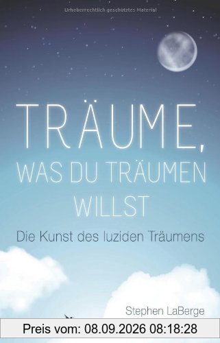 Träume, was du träumen willst: Die Kunst des luziden Träumens