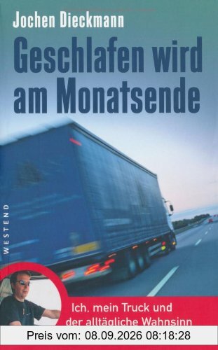Geschlafen wird am Monatsende: Ich, mein Truck und der alltägliche Wahnsinn auf Europas Straßen