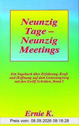 Neunzig Tage - Neunzig Meetings. Band I: Ein Tagebuch über Erfahrung, Kraft und Hoffnung auf dem Genesungsweg mit den Zwölf Schritten