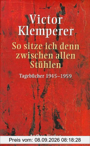 So sitze ich denn zwischen allen Stühlen: Tagebücher 1945-1959
