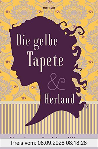 Die gelbe Tapete & Herland - Zwei feministische Klassiker in einem Band: Sozialkritik als Gothic Novel und ein utopischer Roman gegen Diskriminierung