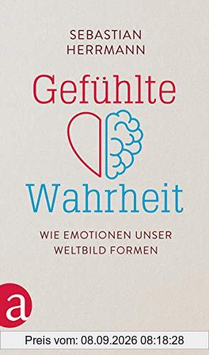 Gefühlte Wahrheit: Wie Emotionen unser Weltbild formen