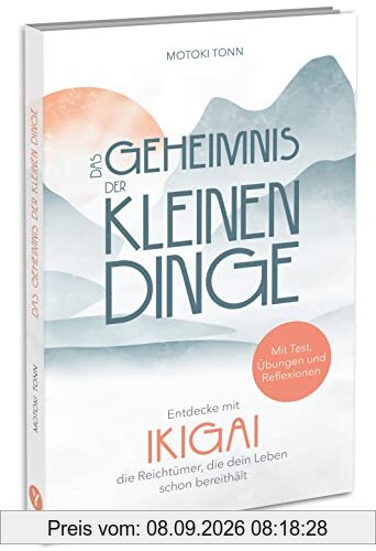 Ikigai: Das Geheimnis der kleinen Dinge: Entdecke die Reichtümer deines Lebens und finde mehr Zufriedenheit, Achtsamkeit & Leichtigkeit im Alltag. Mit Test, Reflexionen & vielen Übungen für die Praxis