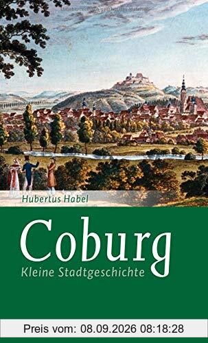 Coburg: Kleine Stadtgeschichte (Kleine Stadtgeschichten)
