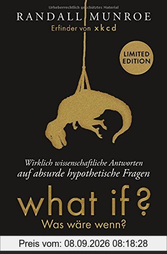 What if? Was wäre wenn? - Wirklich wissenschaftliche Antworten auf absurde hypothetische Fragen: Erweiterte Fan-Edition in limitierter Auflage