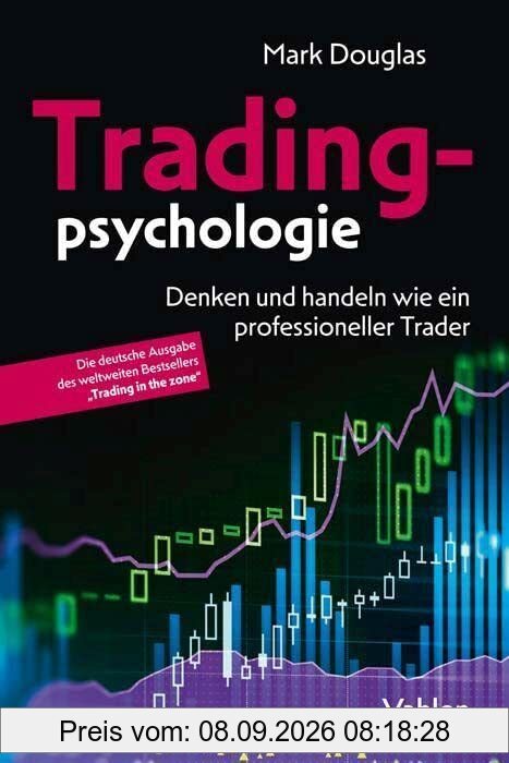 Tradingpsychologie: Trading in the ZoneTM: Denken und handeln wie ein professioneller Trader