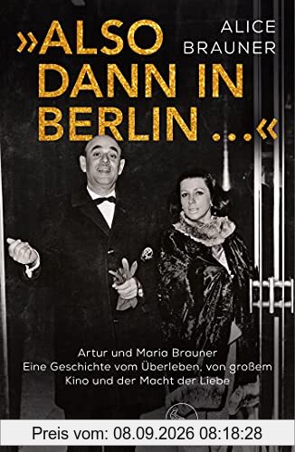 »Also dann in Berlin ...«: Artur und Maria Brauner – Eine Geschichte vom Überleben, von großem Kino und der Macht der Liebe