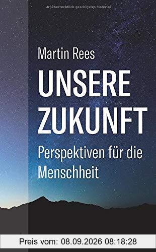 Unsere Zukunft. Perspektiven für die Menschheit. Wie Wissenschaft und Politik jetzt unser Überleben sichern können. Chancen und Risiken der Biotechnologie, Robotik, KI und Raumfahrt.