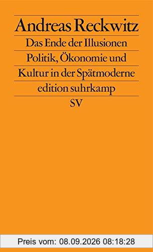 Das Ende der Illusionen: Politik, Ökonomie und Kultur in der Spätmoderne (edition suhrkamp)