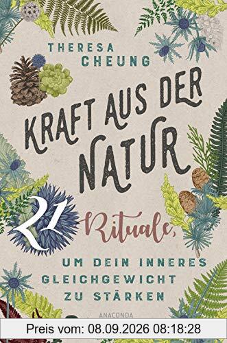 Kraft aus der Natur: 21 Rituale, um dein inneres Gleichgewicht zu stärken