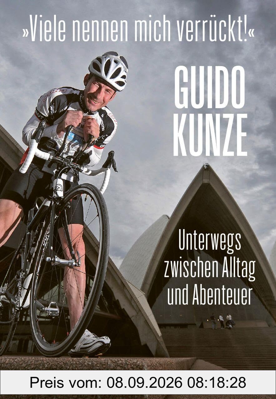 »Viele nennen mich verrückt!«: Guido Kunze – Unterwegs zwischen Alltag und Abenteuer