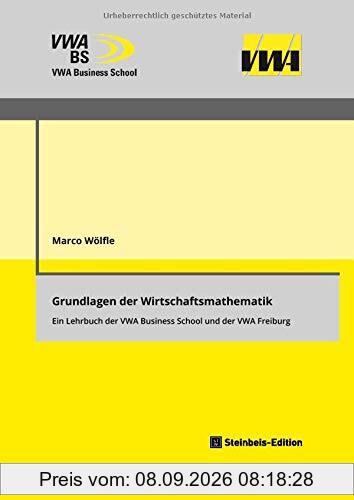 Grundlagen der Wirtschaftsmathematik: Ein Lehrbuch der VWA Business School und der VWA Freiburg (Wirtschaftswissenschaftliche Schriftenreihe der VWA Business School.)