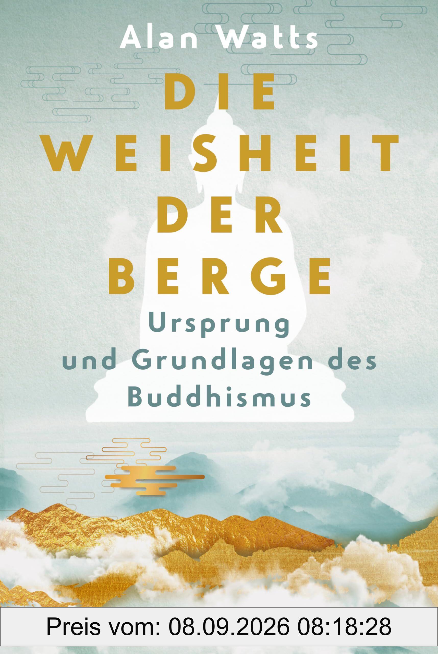 Die Weisheit der Berge. Ursprung und Grundlagen des Buddhismus: Sechs klassische Essays vom Zen-Lehrer der Hippie-Generation