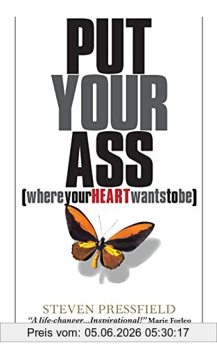 Steven Pressfield Put Your Ass Where Your Heart Wants To Be