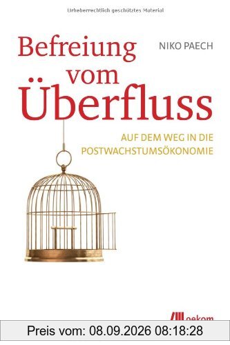 Befreiung vom Überfluss: Auf dem Weg in die Postwachstumsökonomie
