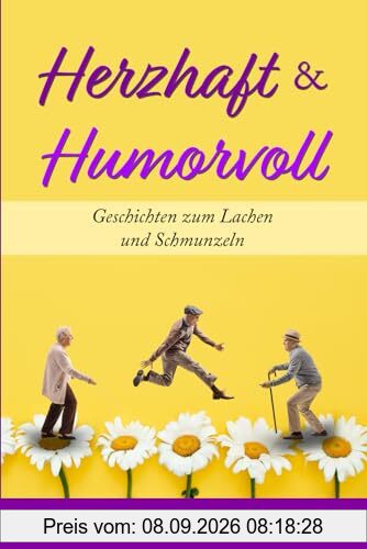 Herzhaft & Humorvoll: Geschichten zum Lachen und Schmunzeln, die das Herz erwärmen und Ihre Seele zum Strahlen bringen