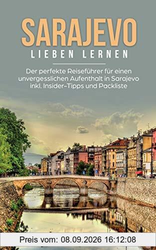 Sarajevo lieben lernen: Der perfekte Reiseführer für einen unvergesslichen Aufenthalt in Sarajevo inkl. Insider-Tipps und Packliste