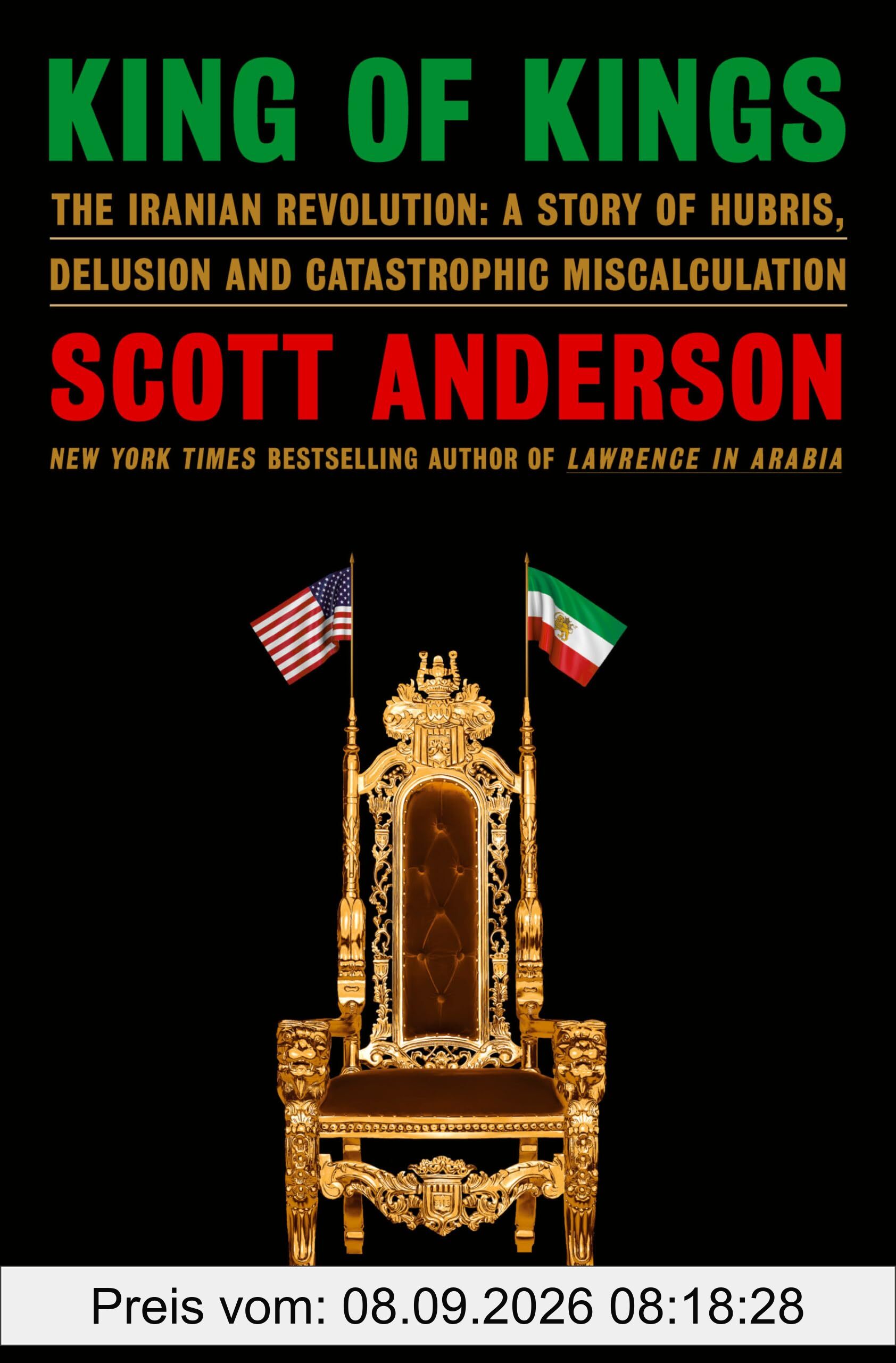 King of Kings: The Iranian Revolution: A Story of Hubris, Delusion and Catastrophic Miscalculation