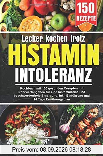 Lecker kochen trotz Histaminintoleranz: Kochbuch mit 150 gesunden Rezepten mit Nährwertangaben, für eine histaminarme und beschwerdenfreie Ernährung. Inkl. Einführung und 14 Tage Ernährungsplan