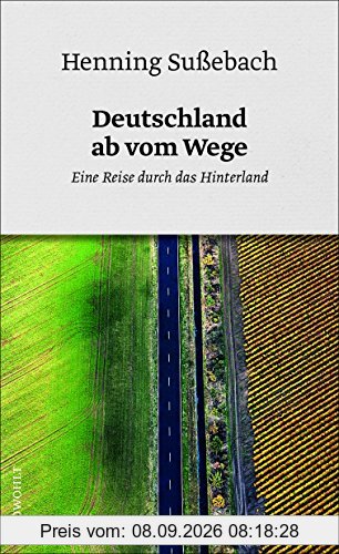 Deutschland ab vom Wege: Eine Reise durch das Hinterland