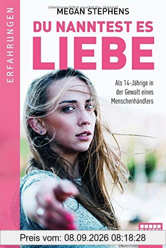 Du nanntest es Liebe: Als 14-Jährige in der Gewalt eines Menschenhändlers