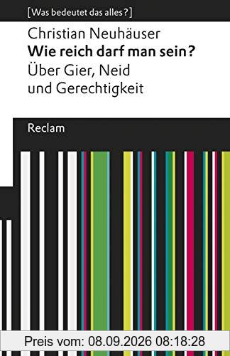 Wie reich darf man sein?: Über Gier, Neid und Gerechtigkeit. [Was bedeutet das alles?] (Reclams Universal-Bibliothek)